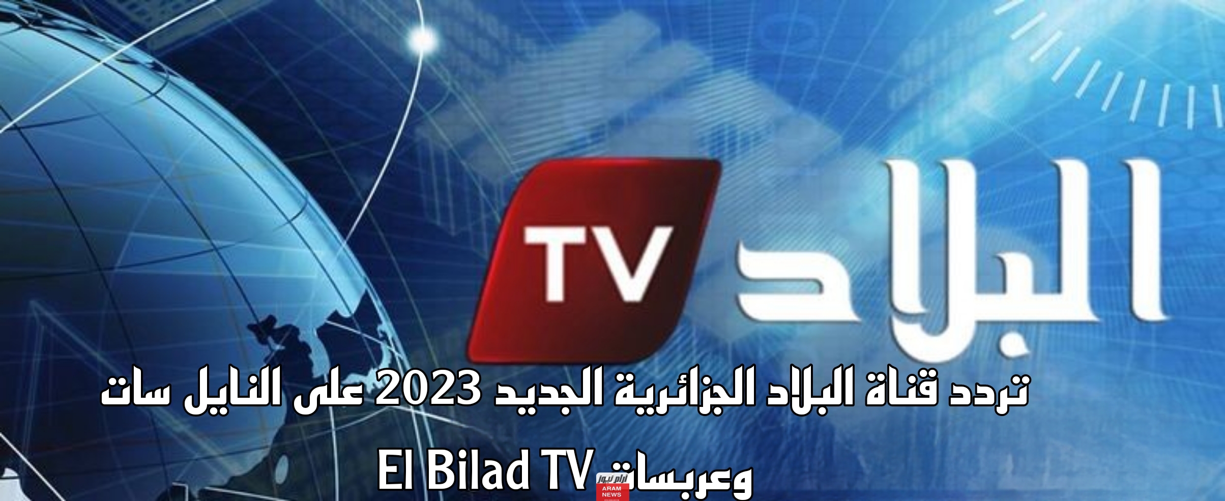 تردد قناة البلاد الجزائرية الجديد على النايل سات وعربسات El Bilad TV