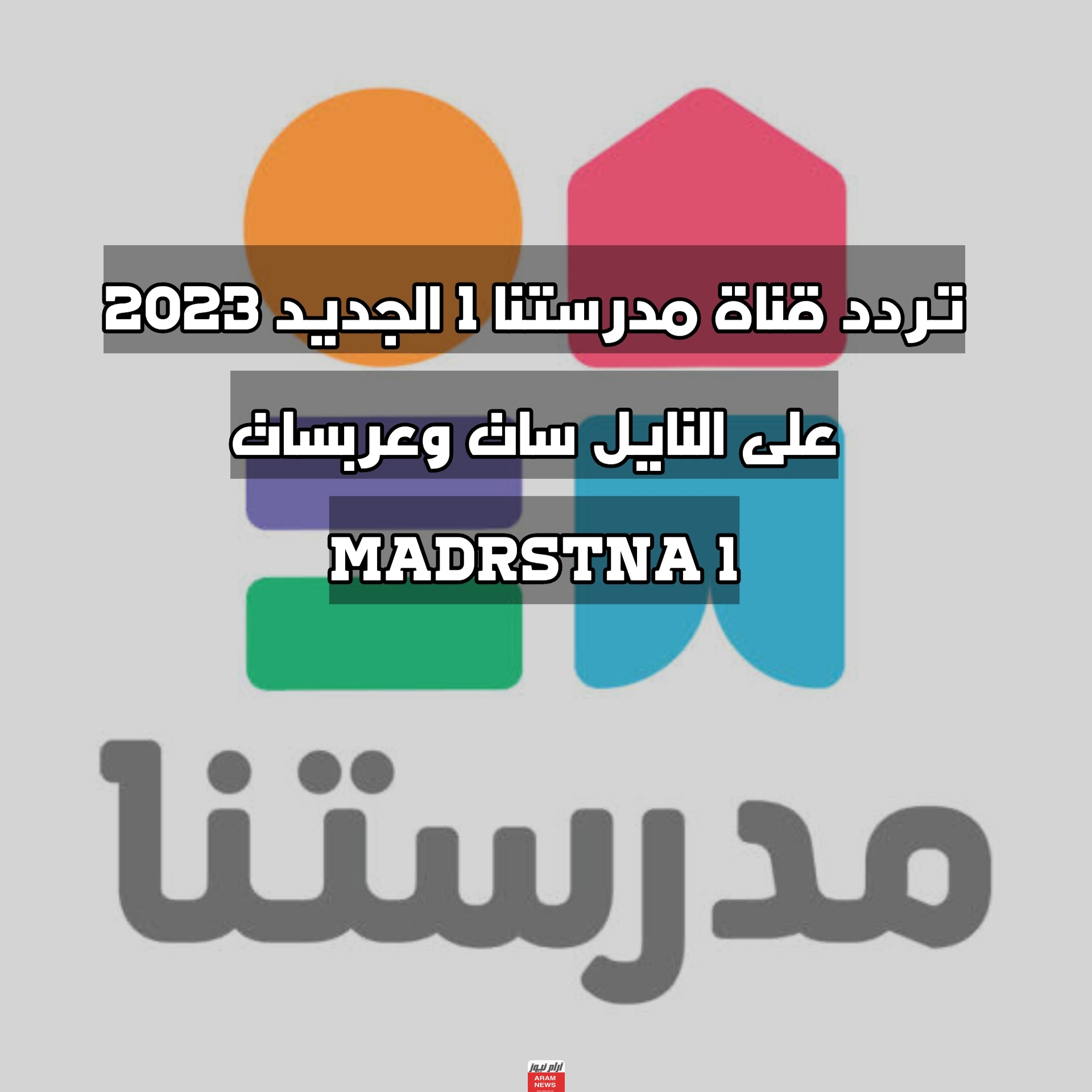 تردد قناة مدرستنا 1 الجديد 2023 على النايل سات وعربسات Madrstna 1