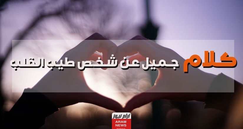 كلام جميل عن شخص طيب القلب