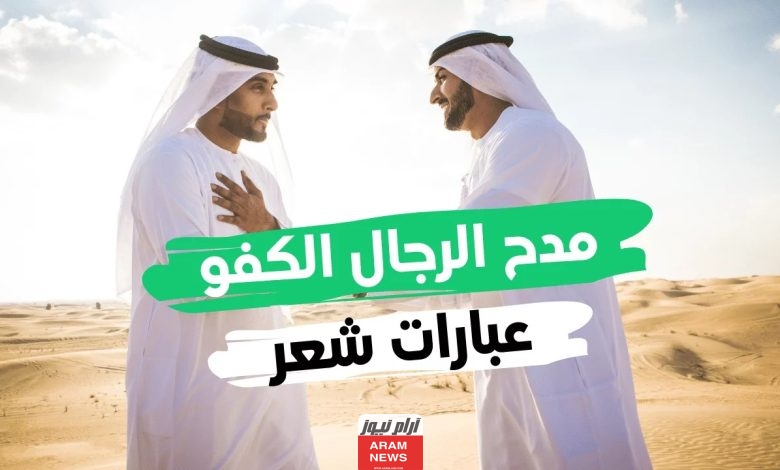 عبارات مدح الرجال الكفو.. قصائد _ حكم _ امثال _ اقوال