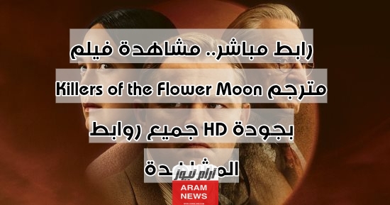 رابط مباشر.. مشاهدة فيلم Killers of the Flower Moon مترجم بجودة HD جميع روابط المشاهدة