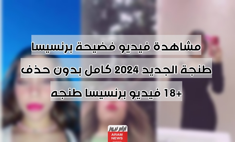 مشاهدة فيديو فضيحة برنسيسا طنجة الجديد 2024 كامل بدون حذف +18 فيديو برنسيسا طنجه