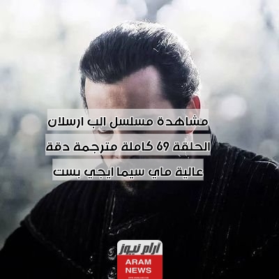 مشاهدة مسلسل الب ارسلان الحلقة 69 كاملة مترجمة دقة عالية ماي سيما ايجي بست