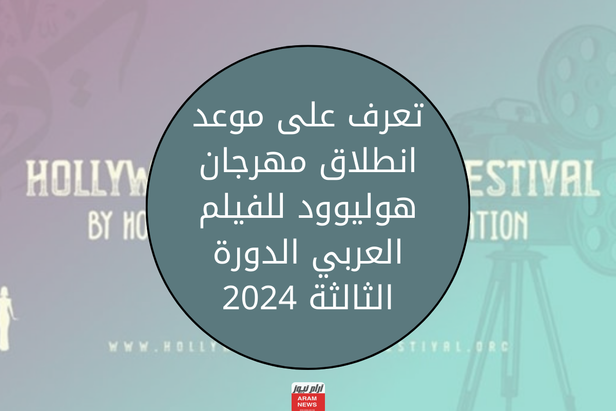 موعد انطلاق مهرجان هوليوود للفيلم العربي