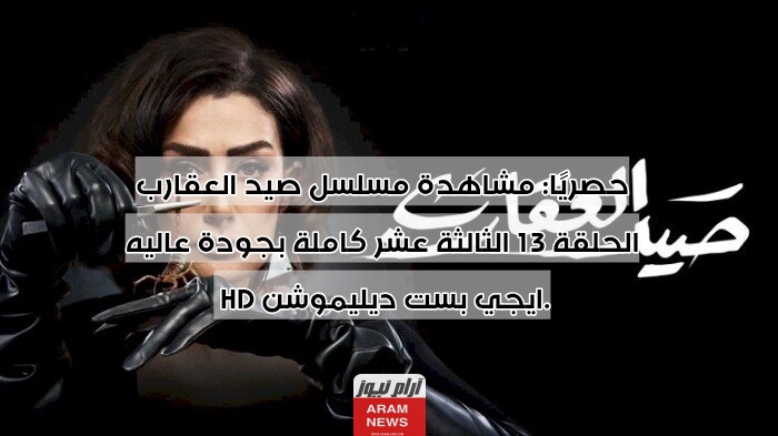 حصريًا: مشاهدة مسلسل صيد العقارب الحلقة 13 الثالثة عشر كاملة بجودة عاليه HD ايجي بست ديليموشن