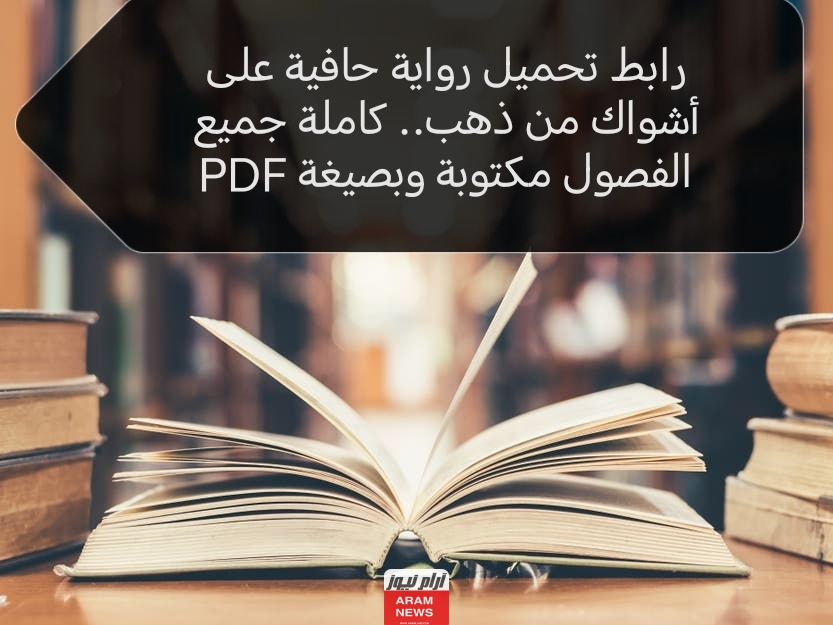 رابط تحميل رواية حافية على أشواك من ذهب.. كاملة جميع الفصول مكتوبة وبصيغة PDF