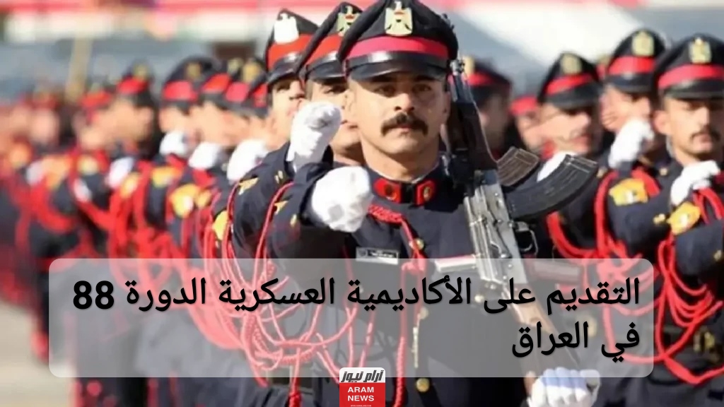 اليك طريقة التقديم على الأكاديمية العسكرية الدورة 88 العراق 2024 وكافة الشروط والمستندات المطلوبة