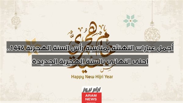 أجمل عبارات التهنئة بمناسبة رأس السنة الهجرية 1446.. احلى التهاني بالسنة الهجرية الجديدة