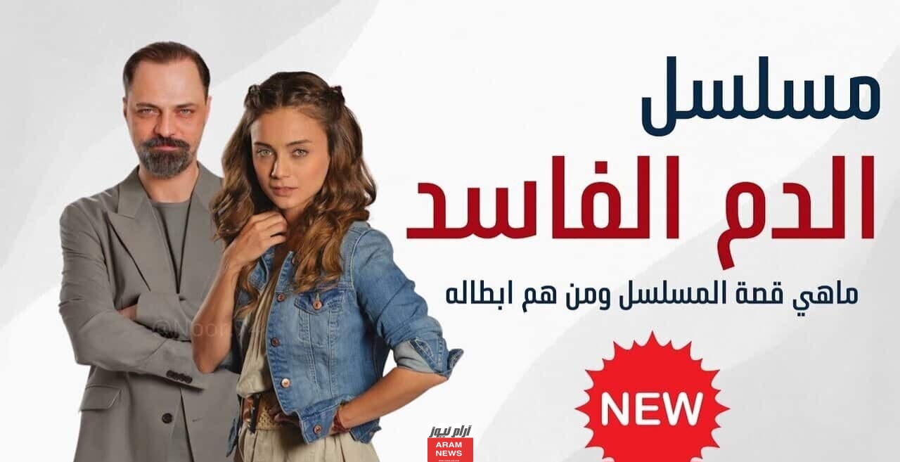 تعرف على عدد حلقات مسلسل الدم الفاسد 2024 وقصة المسلسل والأبطال