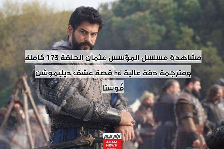 مشاهدة مسلسل المؤسس عثمان الحلقة 173 كاملة ومترجمة دقة عالية hd قصة عشق ديليموشن فُوستا